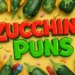 Zucchini Puns