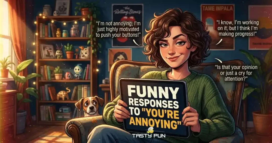 Funny Responses To Youre Annoying